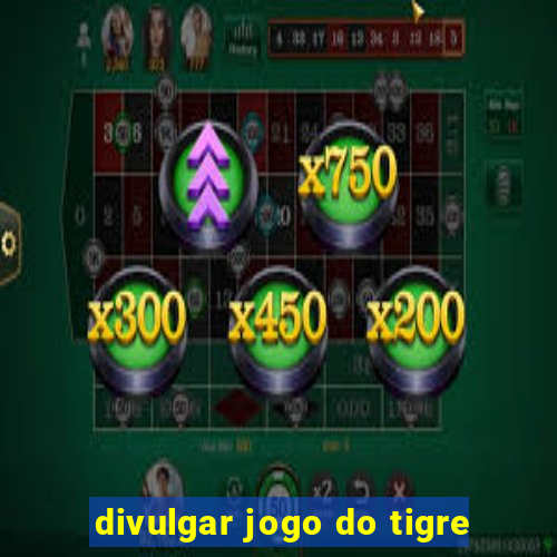 divulgar jogo do tigre