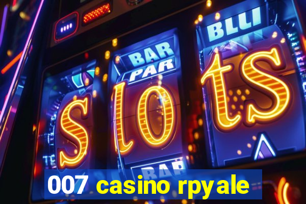 007 casino rpyale