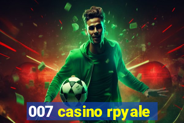 007 casino rpyale