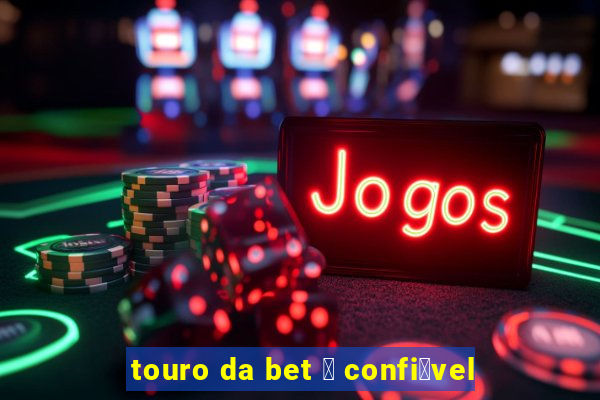 touro da bet 茅 confi谩vel