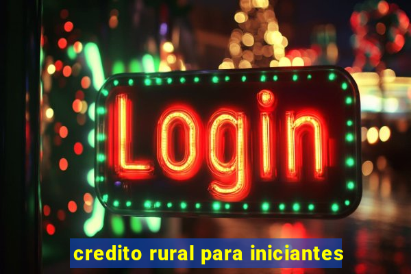 credito rural para iniciantes