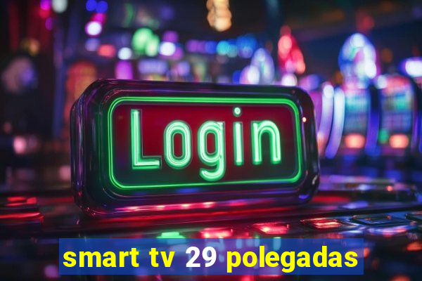 smart tv 29 polegadas