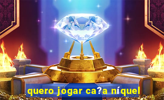 quero jogar ca?a níquel