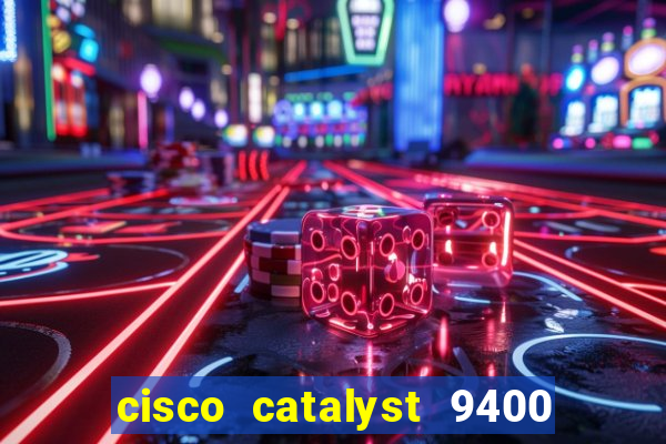 cisco catalyst 9400 series 7 slot chassis