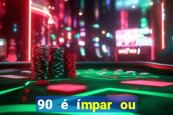 90 é ímpar ou é par