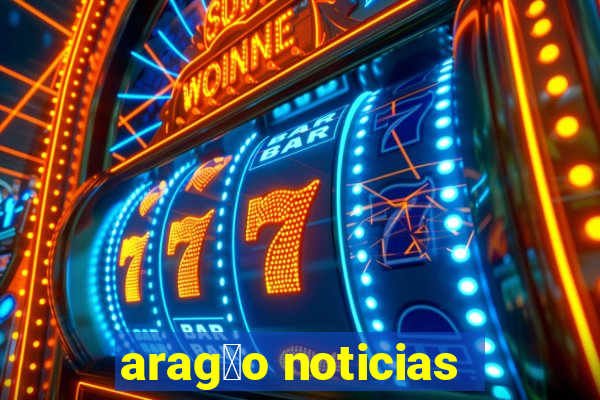 arag茫o noticias