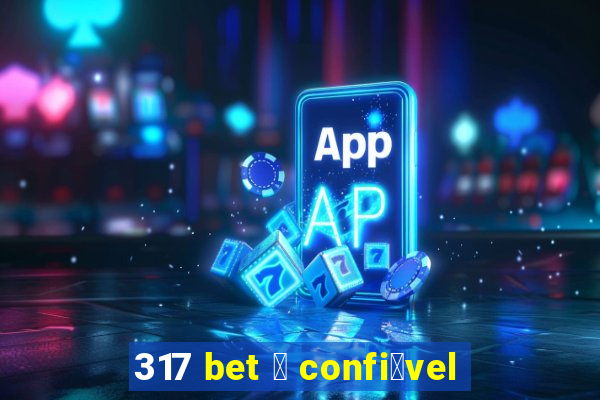 317 bet 茅 confi谩vel