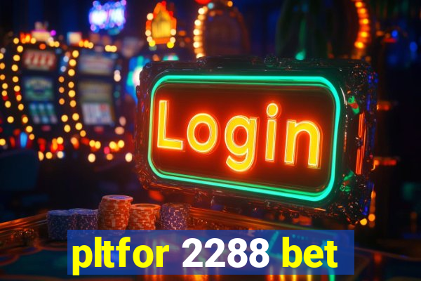 pltfor 2288 bet