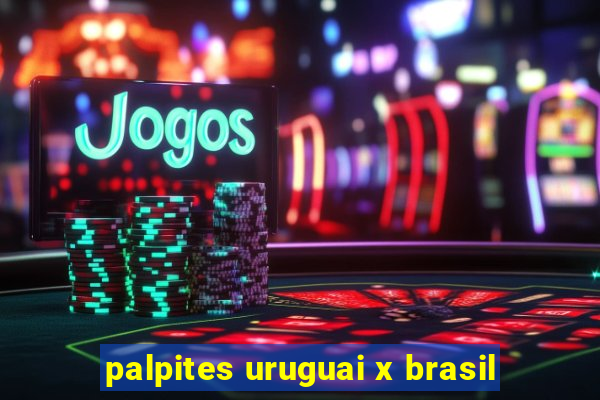 palpites uruguai x brasil