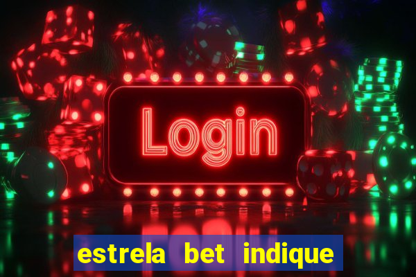 estrela bet indique e ganhe