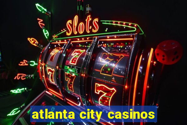 atlanta city casinos