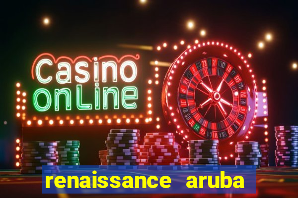 renaissance aruba resort & casino booking