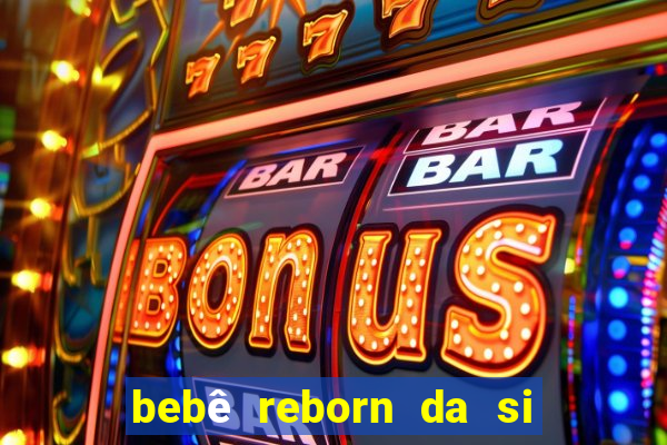 bebê reborn da si fortuna barata