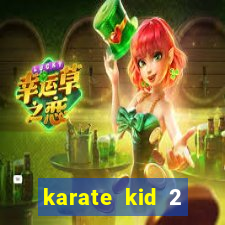 karate kid 2 quando vai lan莽ar