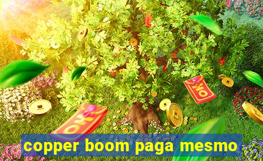 copper boom paga mesmo