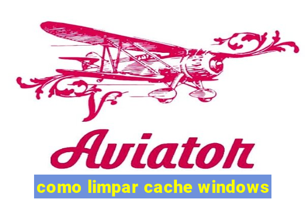 como limpar cache windows