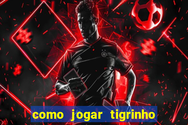 como jogar tigrinho e ganhar dinheiro