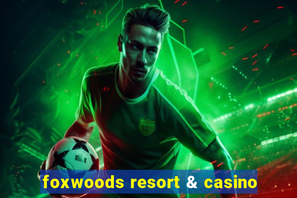 foxwoods resort & casino