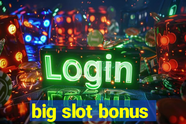 big slot bonus