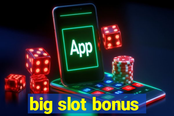 big slot bonus