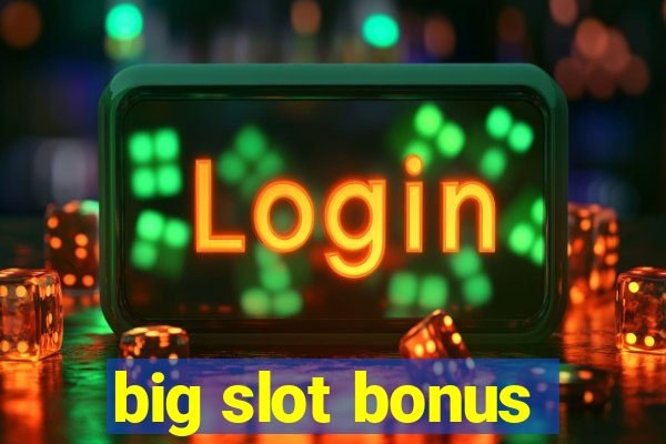 big slot bonus