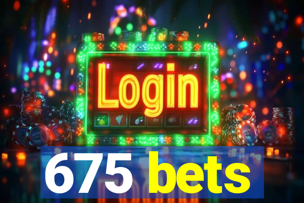 675 bets