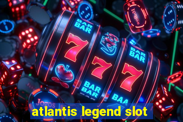 atlantis legend slot