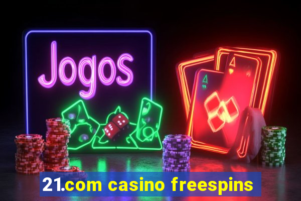 21.com casino freespins