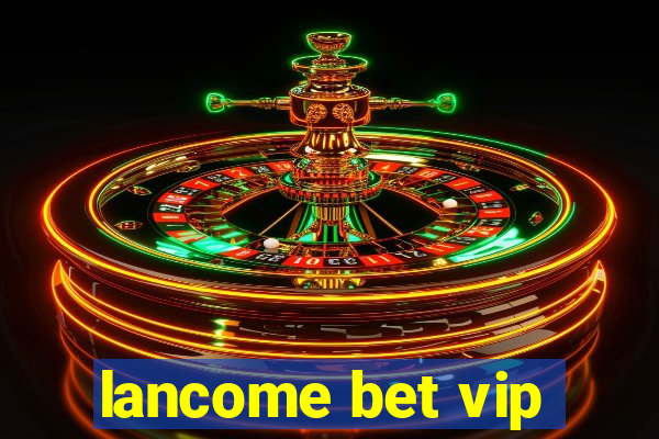 lancome bet vip