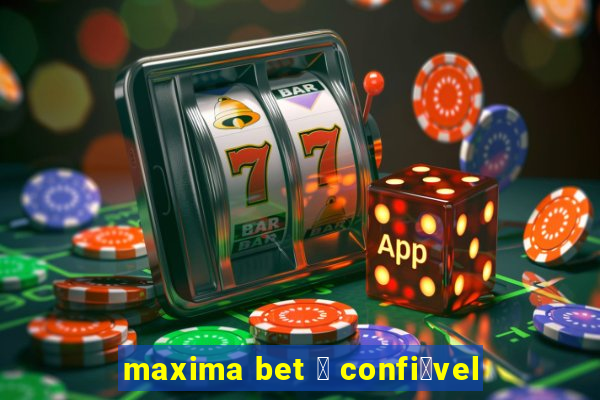 maxima bet 茅 confi谩vel