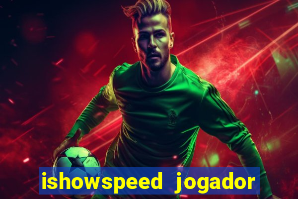 ishowspeed jogador de futebol