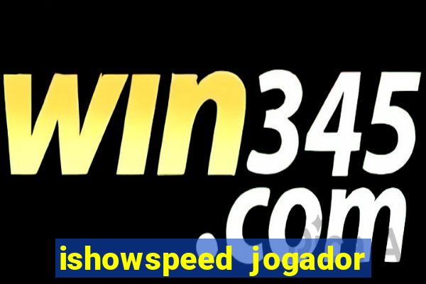 ishowspeed jogador de futebol