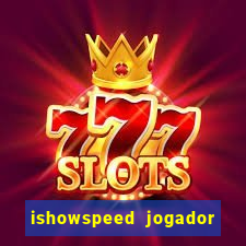 ishowspeed jogador de futebol