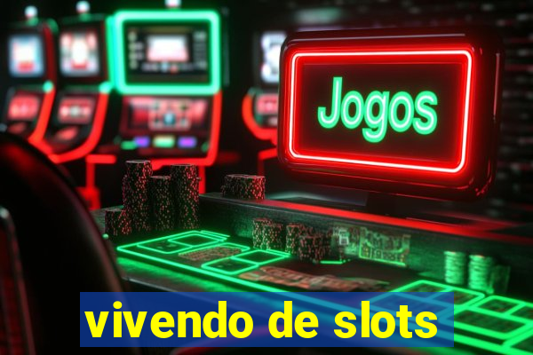 vivendo de slots