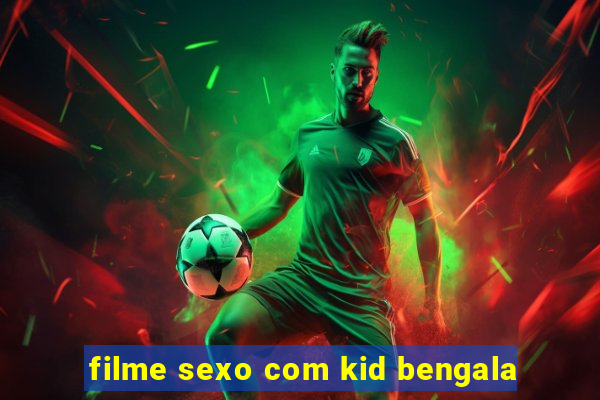 filme sexo com kid bengala