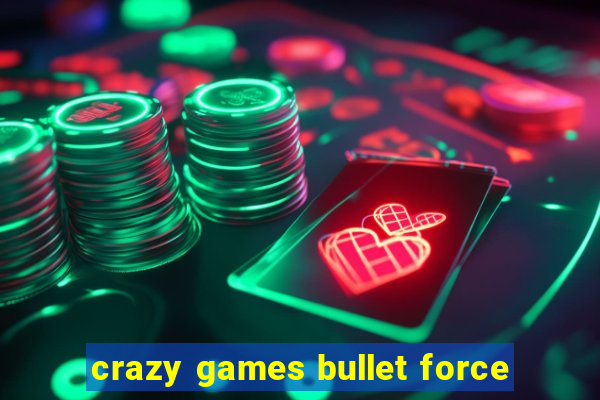 crazy games bullet force