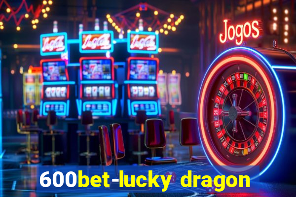 600bet-lucky dragon