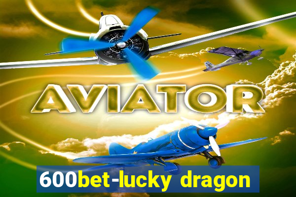 600bet-lucky dragon