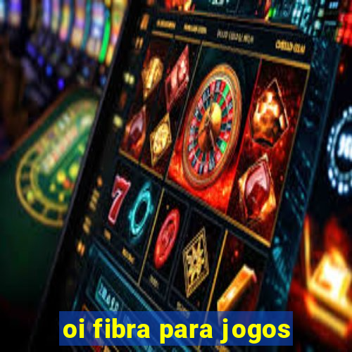 oi fibra para jogos