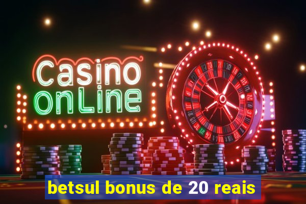 betsul bonus de 20 reais