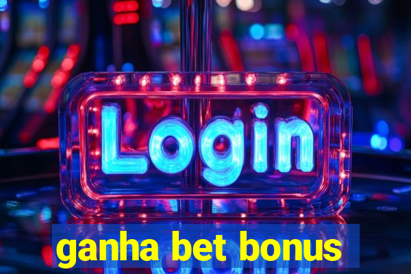 ganha bet bonus