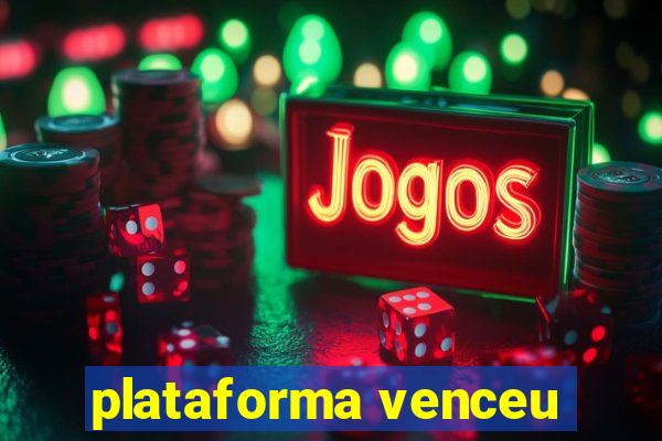 plataforma venceu