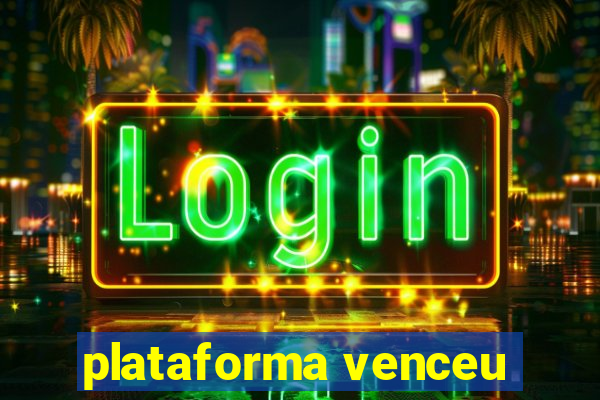 plataforma venceu