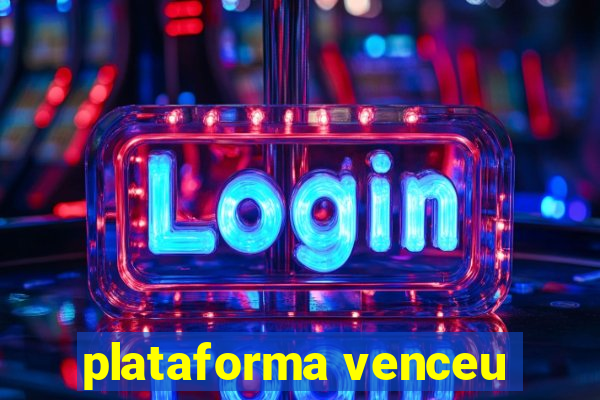 plataforma venceu