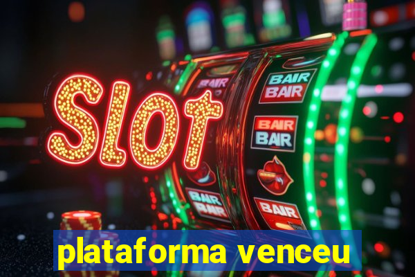 plataforma venceu