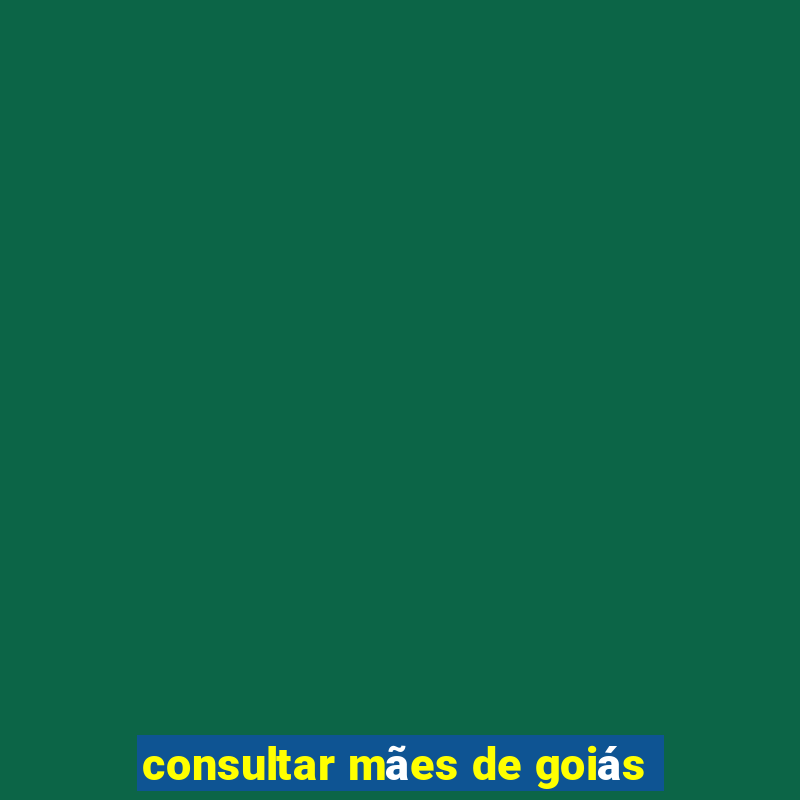 consultar mães de goiás