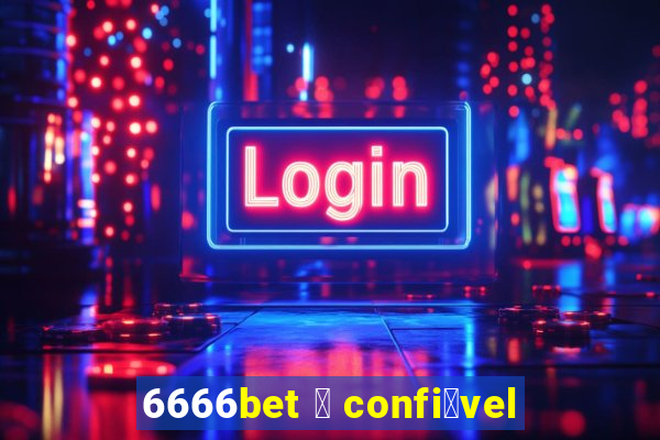 6666bet 茅 confi谩vel