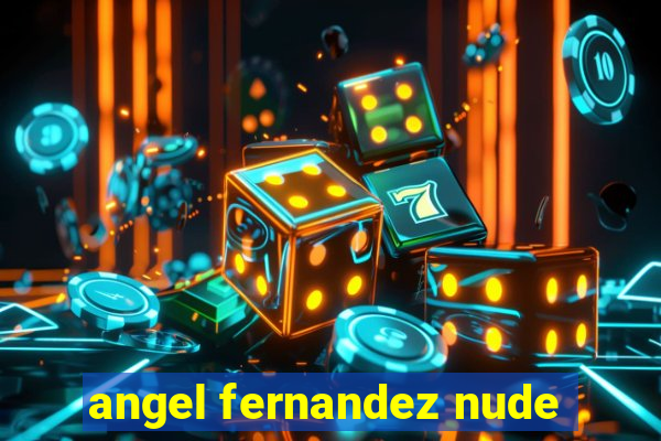 angel fernandez nude