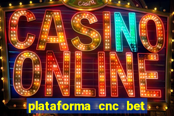 plataforma cnc bet é confiável