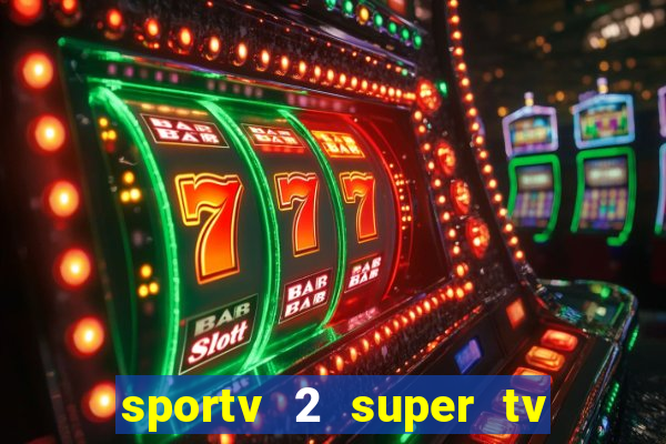 sportv 2 super tv ao vivo